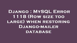 Django : MySQL Error 1118 (Row size too large) when restoring Django-mailer database