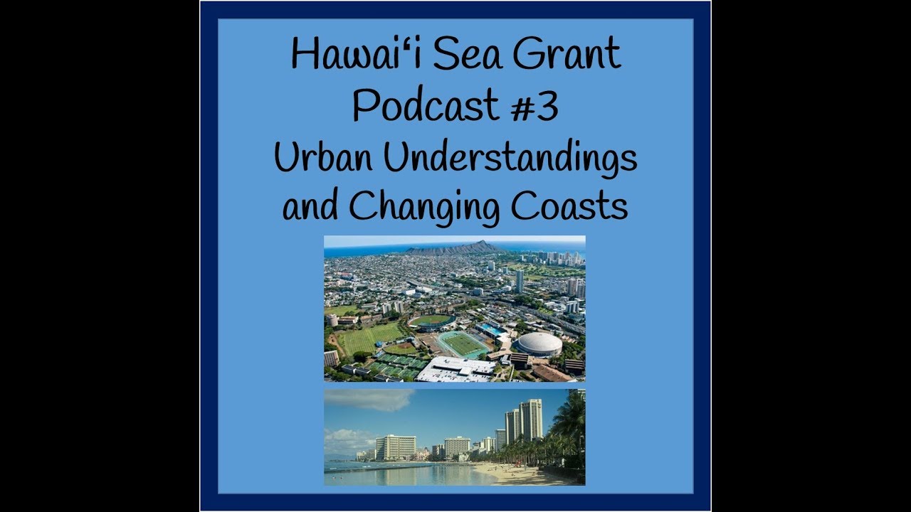 Hawai'i Sea Grant 321 Podcast #3 - Urban Understandings and Changing Coasts