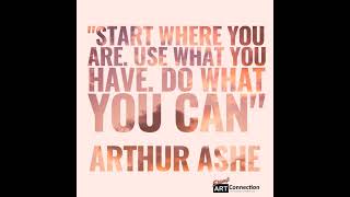 Start where you are. Use what you have. Do what you can