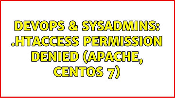 DevOps & SysAdmins: .htaccess Permission Denied (Apache, CentOS 7) (2 Solutions!!)