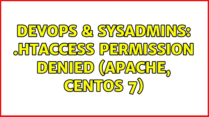 DevOps & SysAdmins: .htaccess Permission Denied (Apache, CentOS 7) (2 Solutions!!)