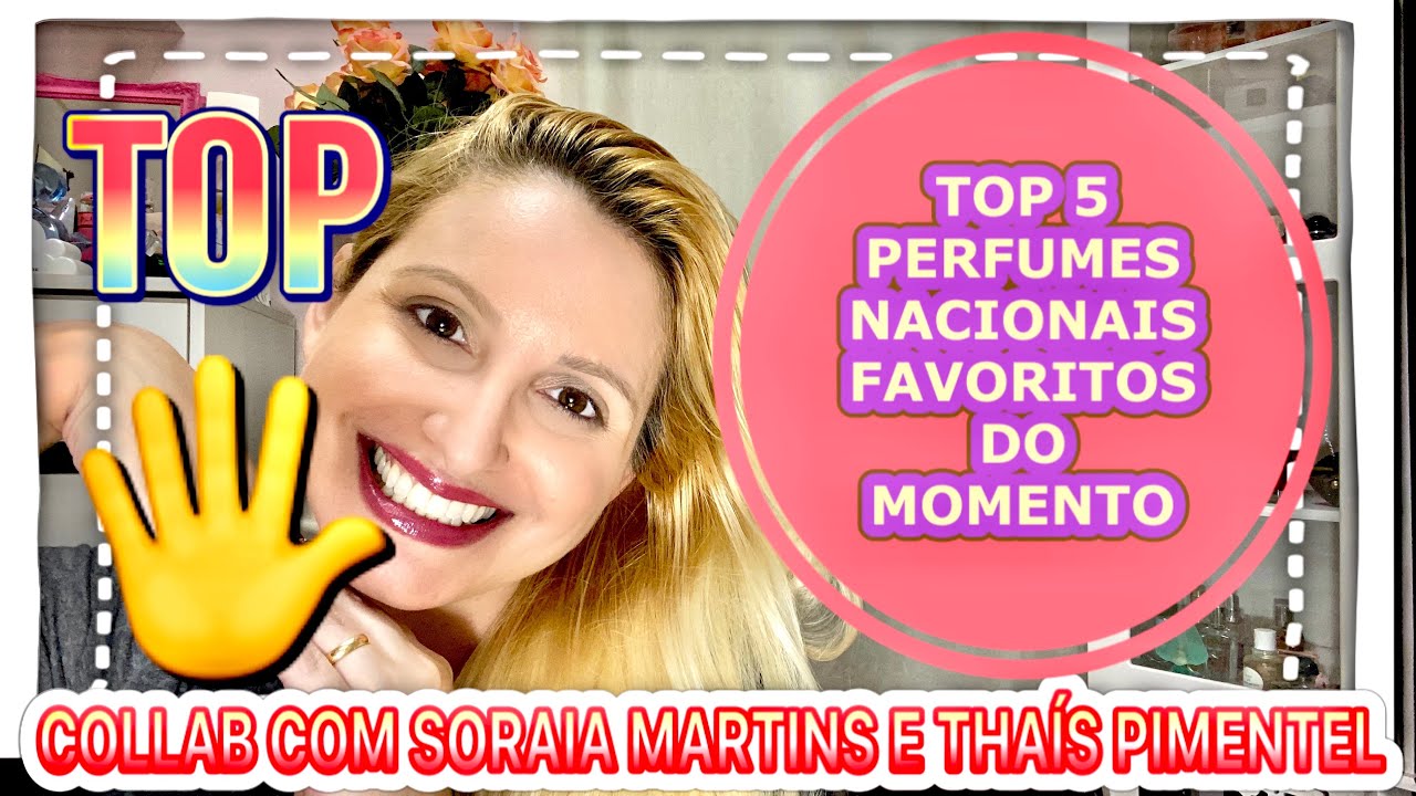 Collab Com Soraia Martins e Thaís Pimental - Top 5 Perfumes Nacionais  Favoritos Do Momento 😍 