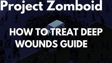 Project Zomboid How To Treat Deep Wounds Guide