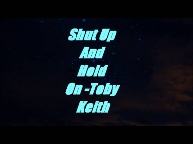 Toby Keith - Shut Up And Hold On