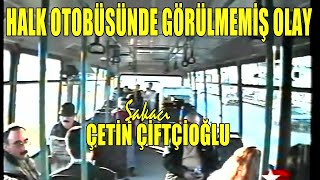 Şakacı Çetin Çiftçioğlu "OTOBÜSTE REZALET"