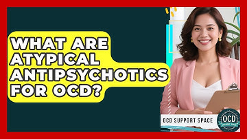 What Are Atypical Antipsychotics For OCD? - OCD Support Space