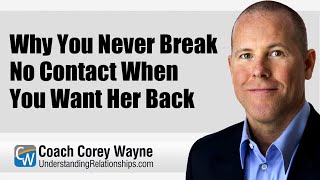 Why You Never Break No Contact When You Want Her Back