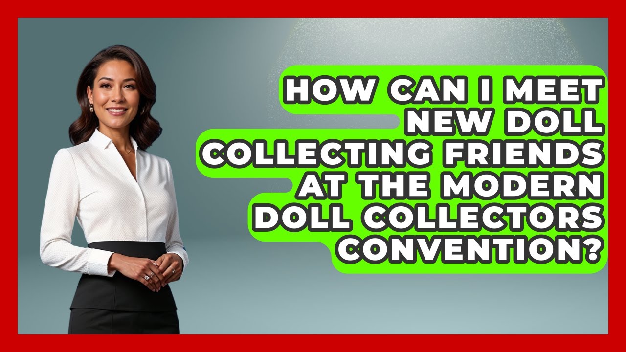 How Can I Meet New Doll Collecting Friends At The Modern Doll Collectors Convention?