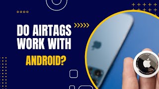Secrets! Do AirTags work with Android It's Possible or No