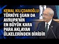 Kemal Kılıçdaroğlu: Türkiye şuan da Avrupa'nın en büyük kara para aklayan ülkelerinden biridir