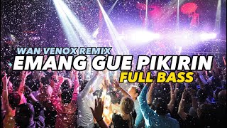 DJ EMANG GUE PIKIRIN || FULL BASS - (WAN VENOX REMIX) TERBARU!!!