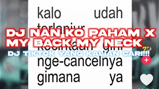 DJ NAN KO PAHAM X MY BACK MY NECK DJ TIKTOK JJ YANG KALIAN CARI 2025!!!