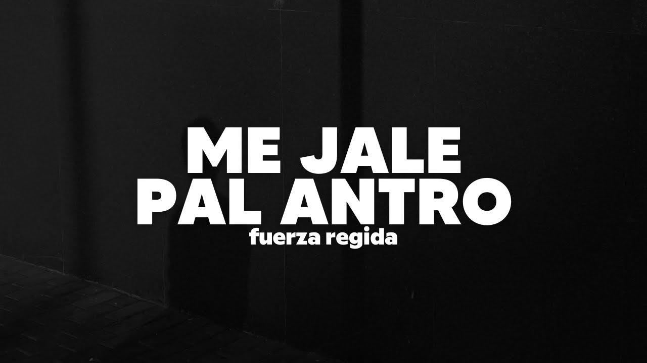 Fuerza Regida - Me Jale Pal Antro | Letra