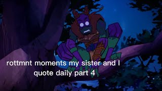 rottmnt moments my sister and I quote daily part 4