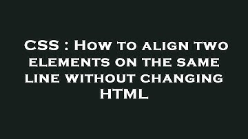 CSS : How to align two elements on the same line without changing HTML