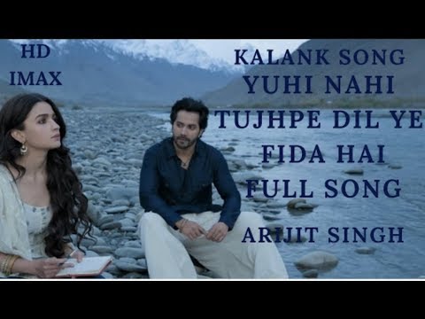 Kalank Song   Yuhi Nahi Tujhpe Dil Ye Fida Hai Full Video Song Arijit Singh FANMADE Kalank Songs720p