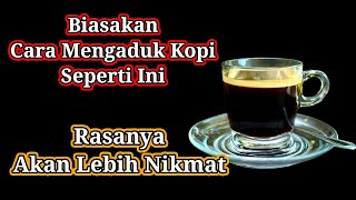 Begini Cara mengaduk Kopi Yang Benar Rasanya Akan Lebih Nikmat Dengan adukan Biasa