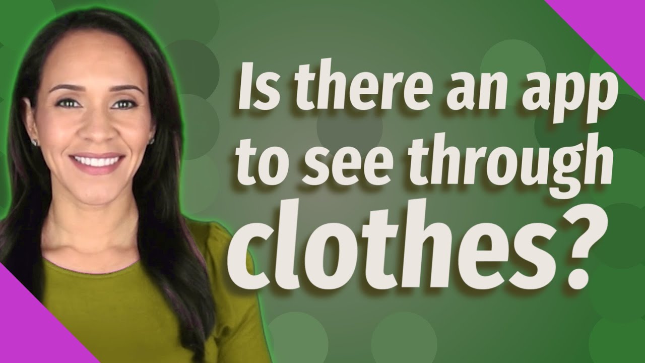 Is there an app to see through clothes? YouTube