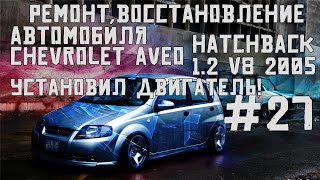 Установил двигатель в автомобиль! Ремонт автомобиля Chevrolet Aveo hatchback1.2v8 2005часть#27