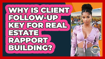Why Is Client Follow-up Key For Real Estate Rapport Building? - Real Estate Closers Guide