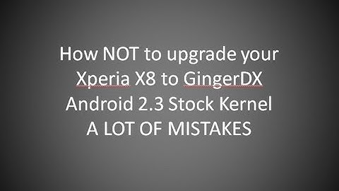 How NOT to upgrade my Xperia X8 to custom rom GingerDX android 2.3.  Mistakes abound.
