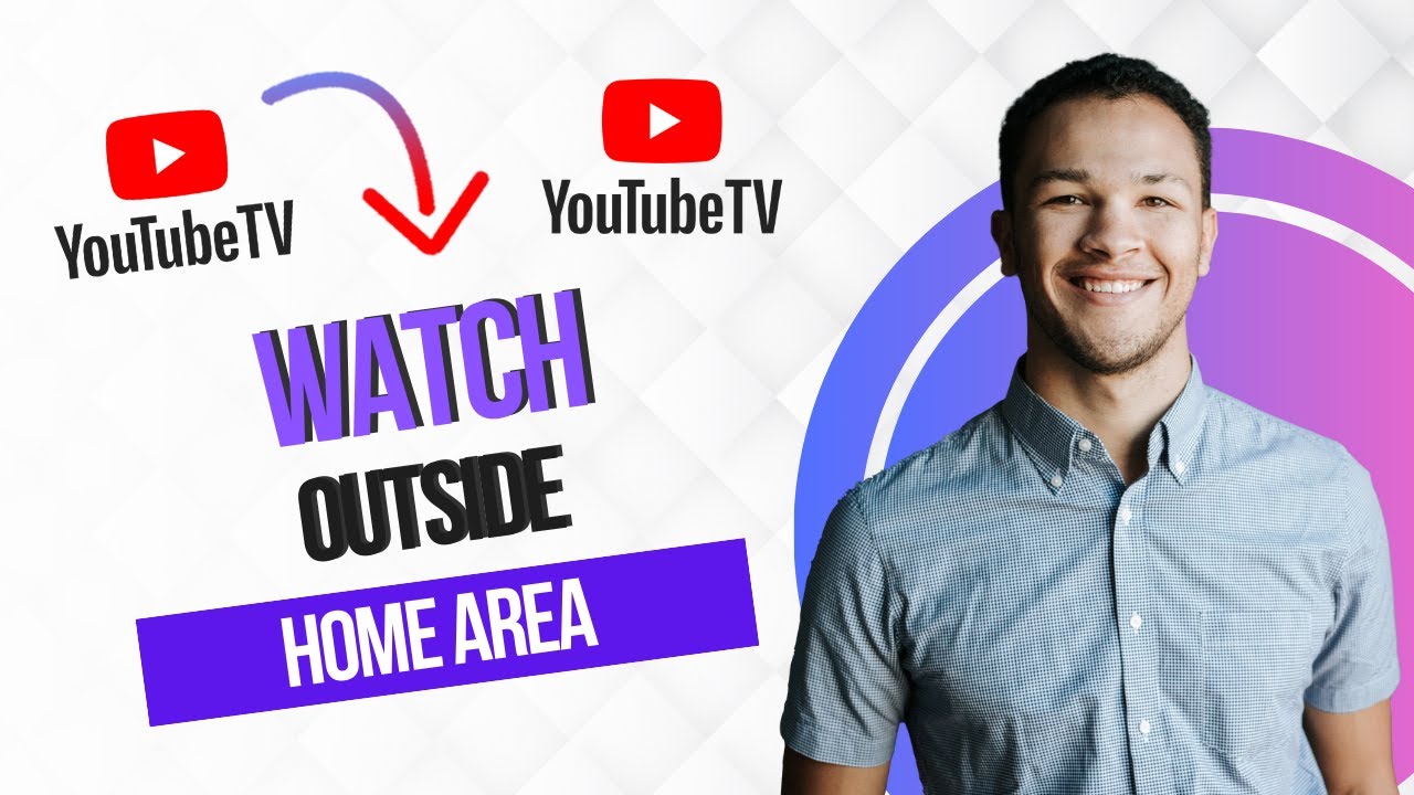 How To Watch Youtube Tv Outside Home Area