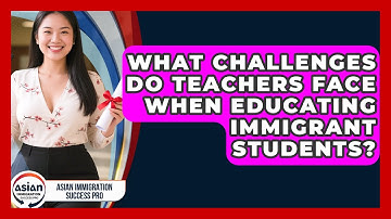 What Challenges Do Teachers Face When Educating Immigrant Students?