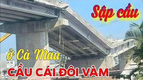 Sập cầu Cái Đôi Vàm - Cà Mau | Cầu  Cái Đôi Vàm bị sập | Cà Mau sập cầu 54 tỷ | 5 PHÚT MẸO VẶT