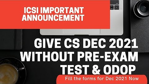 ICSI Important Announcement - Temporary relaxation from Pre-exam Test & ODOP for Dec 2021 Attempt