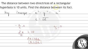 The distance between two directrices of a rectangular hyperbola is 10 units. Find the distance b...