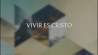 Video thumbnail of "Vivir Es Cristo | Lyric Video Oficial"