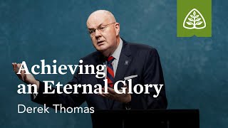 Derek Thomas: Achieving an Eternal Glory