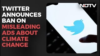 Twitter Announces Ban On Misleading Ads About Climate Change