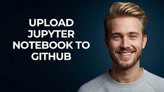 Upload Jupyter Notebook To Github - NEW! Step by Step