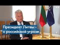 Гитанас Науседа: «Аппетиты Владимира Путина ничем не ограничены»