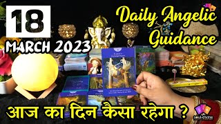 18 March 2023 Daily Angelic Guidance Tarot | Kaisa Rahega Aaj Ka Din With Angelic Guidance