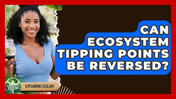 Can Ecosystem Tipping Points Be Reversed? - Explaining Ecology