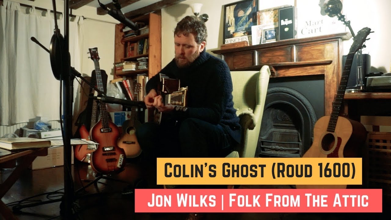 Watch Colin's Ghost (Roud 1600) | Jon Wilks | Folk from the Attic on YouTube Watch Colin's Ghost (Roud 1600) | Jon Wilks | Folk from the Attic on YouTube