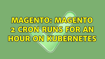 Magento: Magento 2 Cron runs for an hour on Kubernetes
