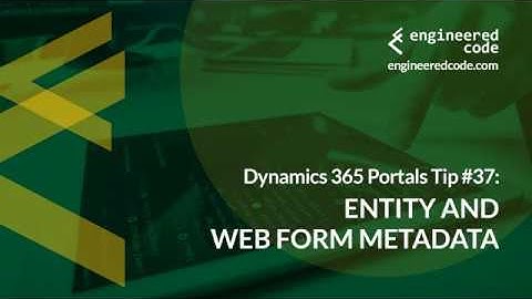 Dynamics 365 Portals Tip #37 - Entity and Web Form Metadata - Engineered Code
