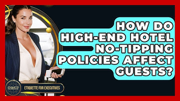 How Do High-end Hotel No-tipping Policies Affect Guests? - Etiquette for Executives