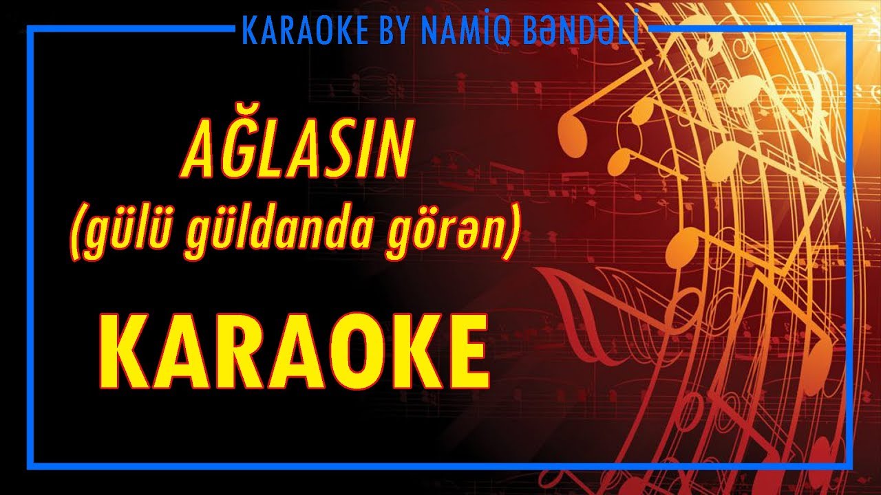 Ağlasın (Gülü güldanda görən) karaoke