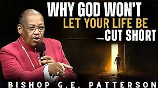 Bishop G.E. Patterson | Why God Won’t Let Your Life Be Cut Short