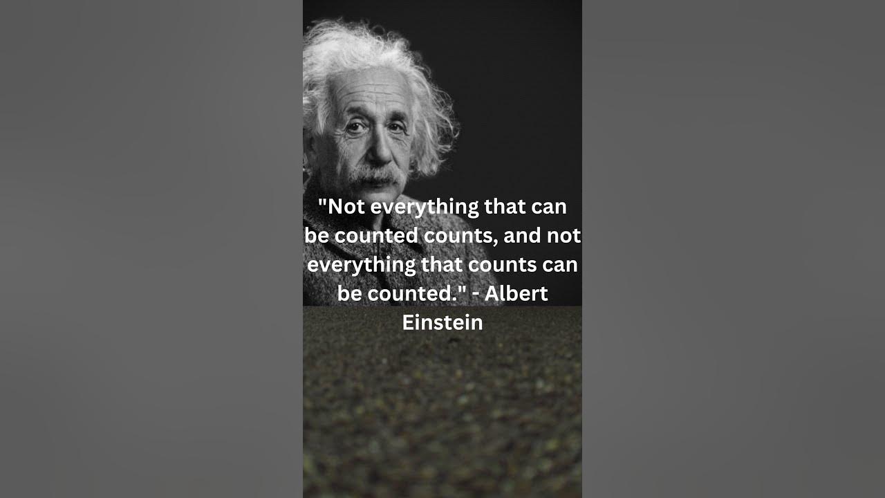 Not everything that can be counted counts, and not everything that counts ca albert einstein