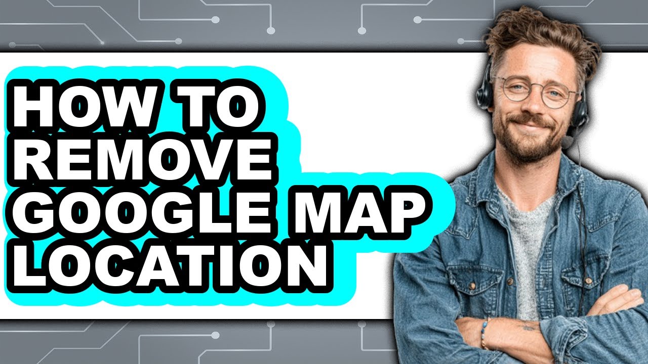 How to Remove Google Map Location - Step by Step