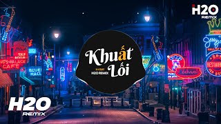 Khuất Lối (H2O Remix) - H-Kray | Anh Đi Về Bóng Tối Khuất Lối Remix Hot TikTok 2023