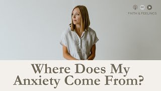Where Does My Anxiety Come From?