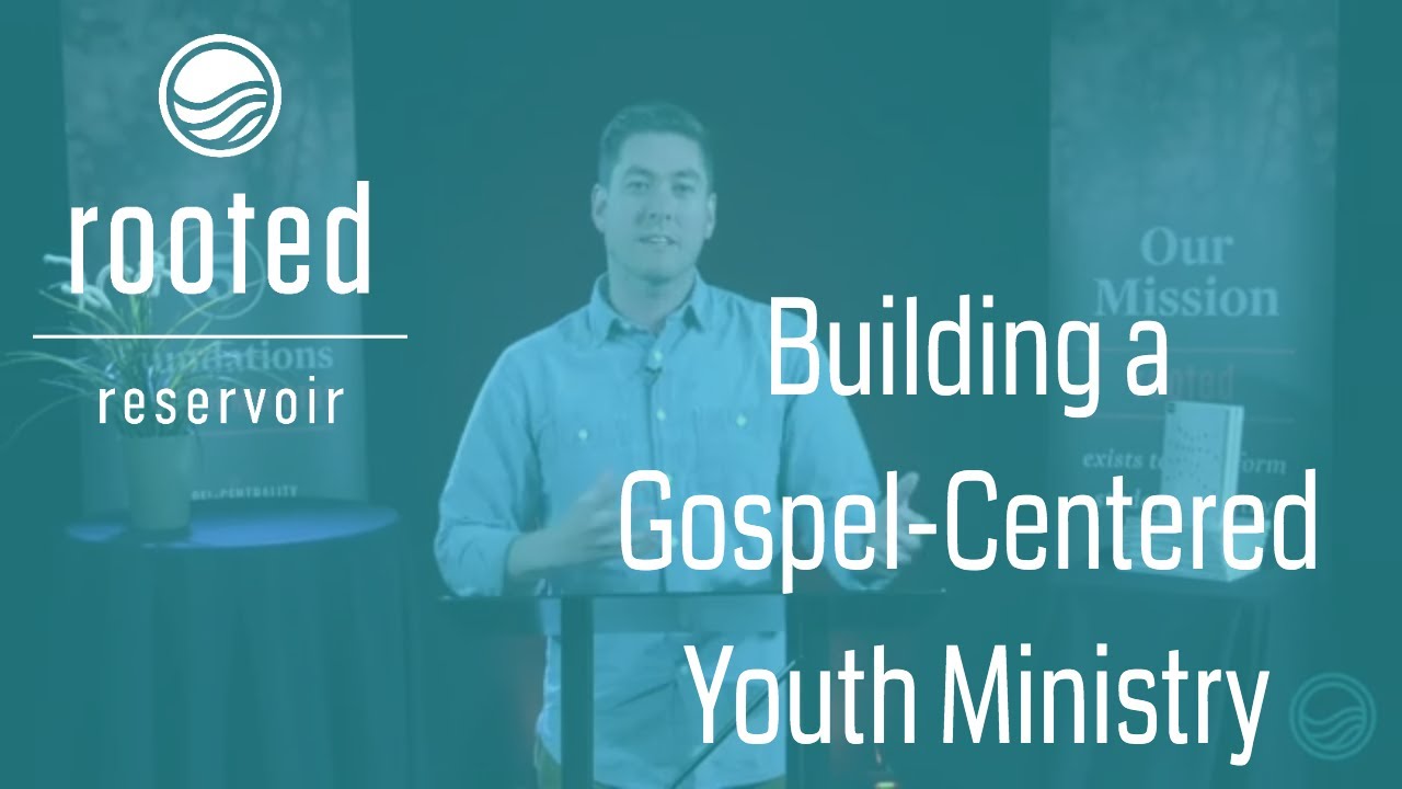 How to Create a Gospel-Centered Youth Ministry | Rooted Reservoir - Training & Curriculum
