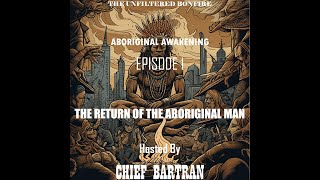 EP 1 - THE RETURN OF THE ABORIGINAL MAN - Aboriginal Awakening Series