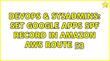 DevOps & SysAdmins: set Google Apps SPF record in Amazon AWS Route 53 (3 Solutions!!)